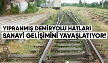Yıpranmış demiryolu hatları, sanayi gelişimini yavaşlatıyor