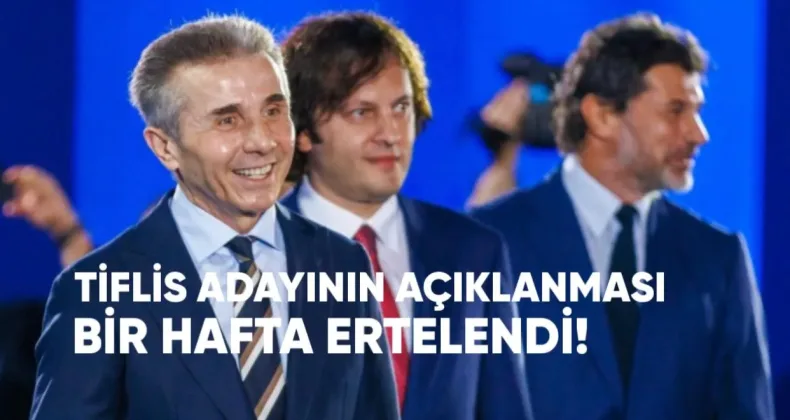 Tiflis Adayı Açıklaması Bir Hafta Ertelendi