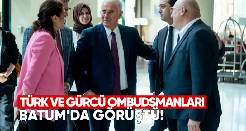 Türk ve Gürcü Ombudsmanları Batum’da Buluştu