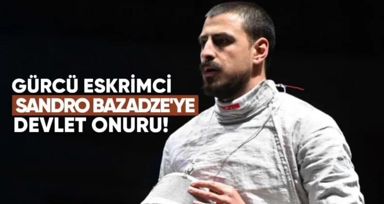 Dünya Şampiyonu Gürcü Eskrimci Sandro Bazadze’ye Devlet Onuru