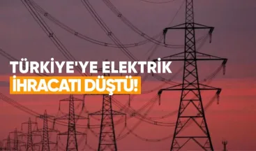 Türkiye’ye Elektrik İhracatı Düştü