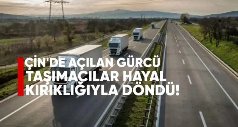 Çin’e açılan Gürcü taşımacılar hayal kırıklığıyla döndü