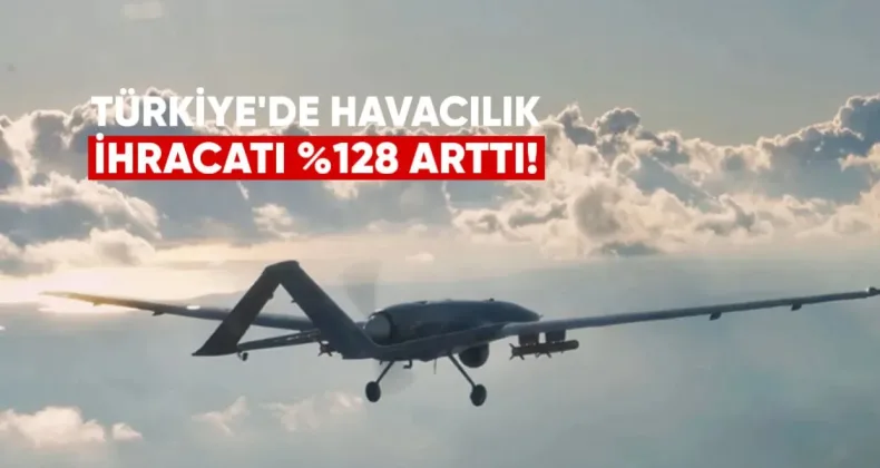 Türkiye’de Savunma ve Havacılık İhracatı Yüzde 128 Arttı
