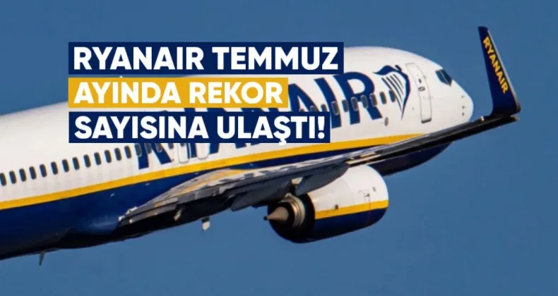 Ryanair Temmuz Ayında Rekor Yolcu Sayısına Ulaştı: 20.7 Milyon