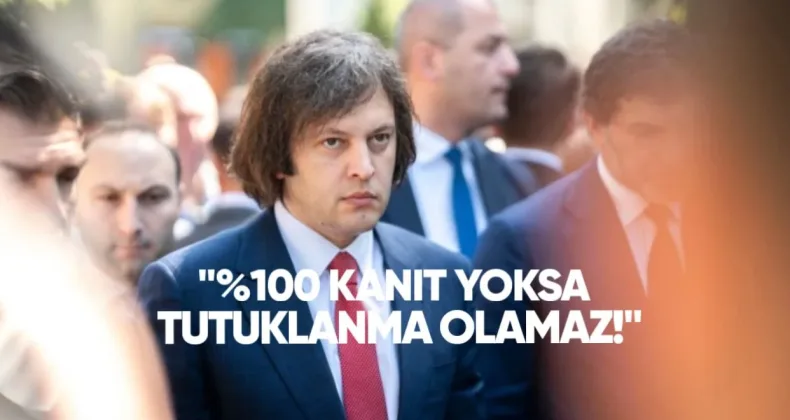 Kobakhidze: “%100 Kanıt Yoksa Tutuklama Olmaz”