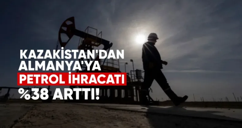 Kazakistan’dan Almanya’ya Petrol İhracatı Yüzde 38 Arttı
