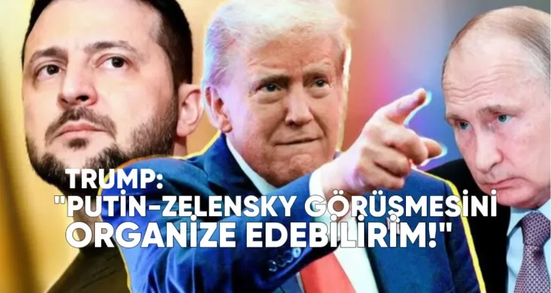 Trump: Putin-Zelenskiy Görüşmesini Organize Edebilirim