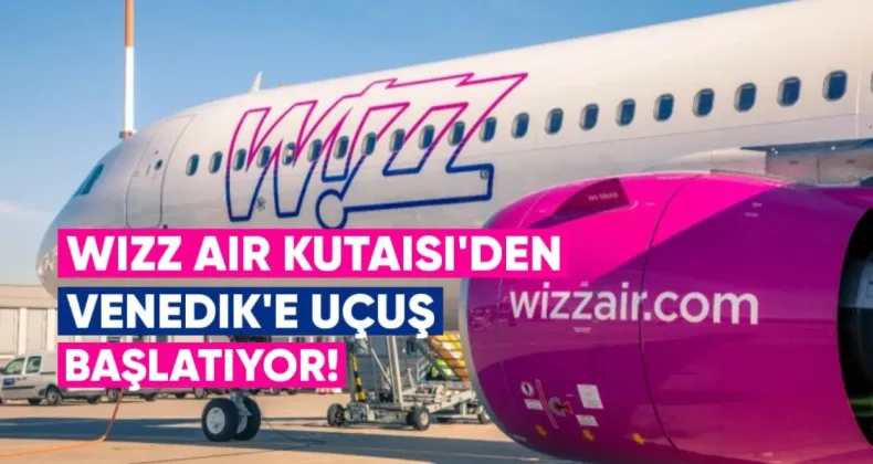 Wizz Air, Kutaisi’den Venedik’e Yeni Uçuş Başlatıyor