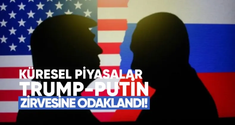 Küresel Piyasalar Trump–Putin Zirvesine Odaklandı
