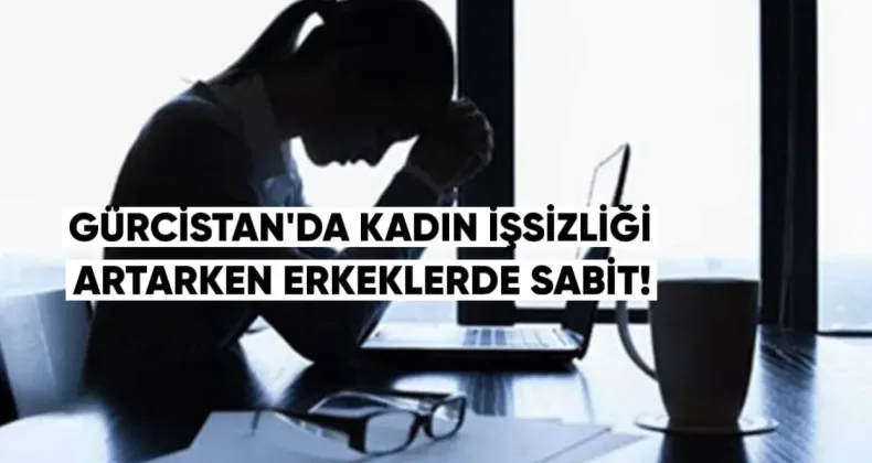 Gürcistan’da Kadın İşsizliği Artarken Erkeklerde Sabit Kaldı