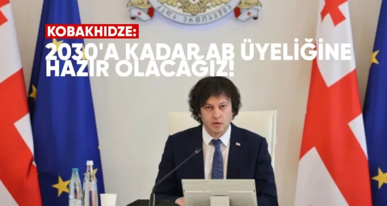 Kobakhidze: 2030’a Kadar AB Üyeliğine Hazır Olacağız