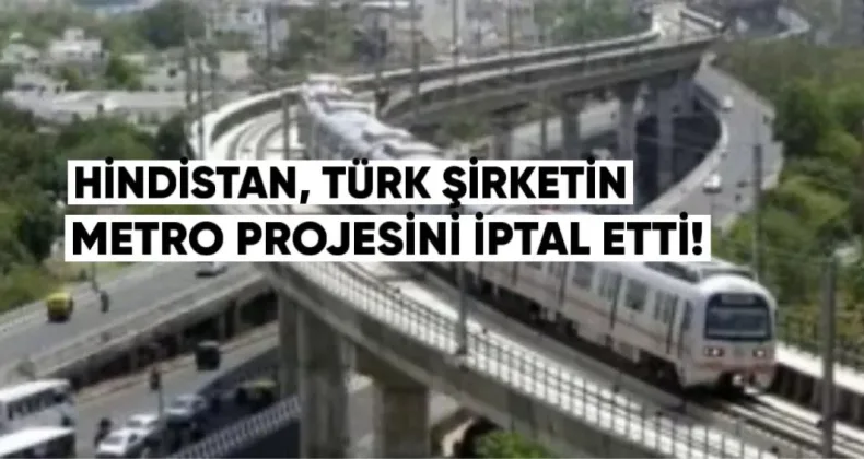 Hindistan, Türk şirketin metro projesini iptal etti