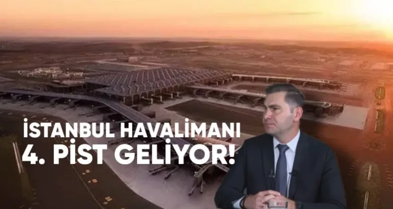 İstanbul Havalimanı 4. pisti 2026’da açılıyor