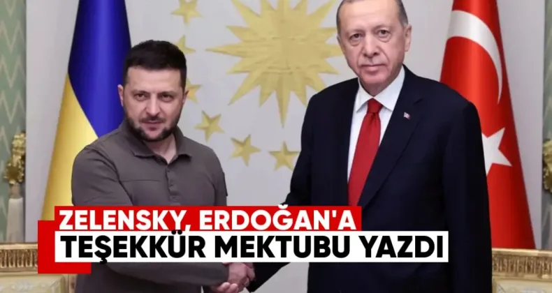 Zelensky’den Erdoğan’a teşekkür mektubu