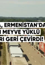 Rusya, Ermenistan’dan Gelen Meyve Yüklü Tırları Geri Çevirdi