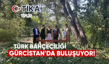 Türk bahçeciliği Gürcistan’la buluşuyor