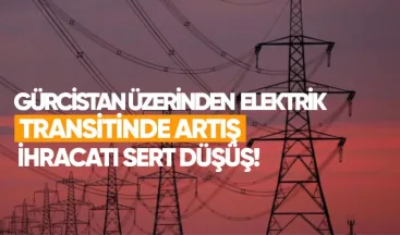 Gürcistan Üzerinden Elektrik Transitinde Artış, İhracatta Sert Düşüş