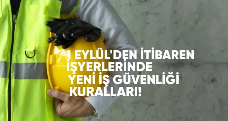 1 Eylül’den İtibaren İşyerlerinde Yeni İş Güvenliği Kuralları