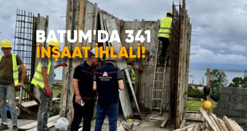 Batum’da 341 İnşaatta İhlal Tespit Edildi