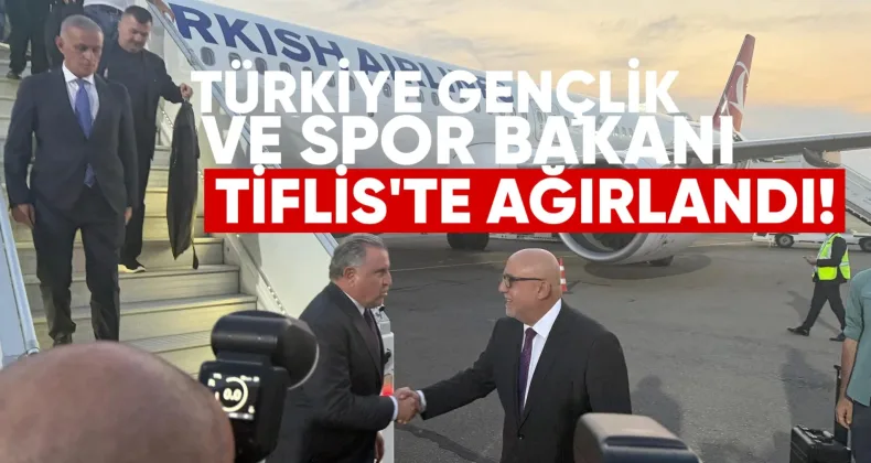 Türkiye Gençlik ve Spor Bakanı Tiflis’te Ağırlandı