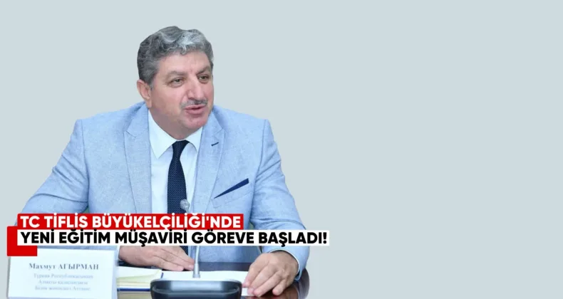 Türkiye Cumhuriyeti Tiflis Büyükelçiliği’nde Yeni Eğitim Müşaviri Göreve Başladı