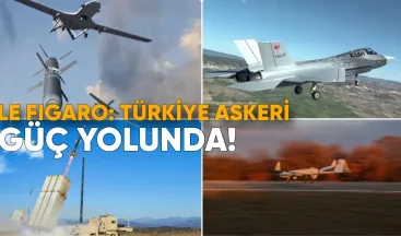 Le Figaro: Türkiye Askeri Güç Yolunda