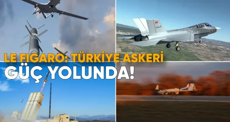 Le Figaro: Türkiye Askeri Güç Yolunda