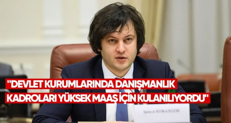 Kobakhidze: Devlet Kurumlarında Danışmanlık Kadroları Yüksek Maaş İçin Kullanılıyordu