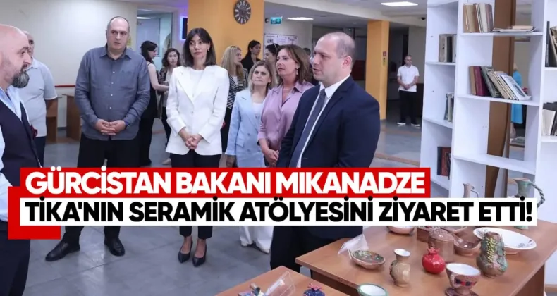 Gürcistan Bakanı Mikanadze TİKA’nın Seramik Atölyesini Ziyaret Etti