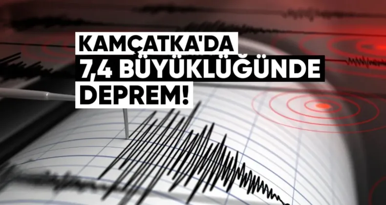Kamçatka’da 7,4 Büyüklüğünde Deprem