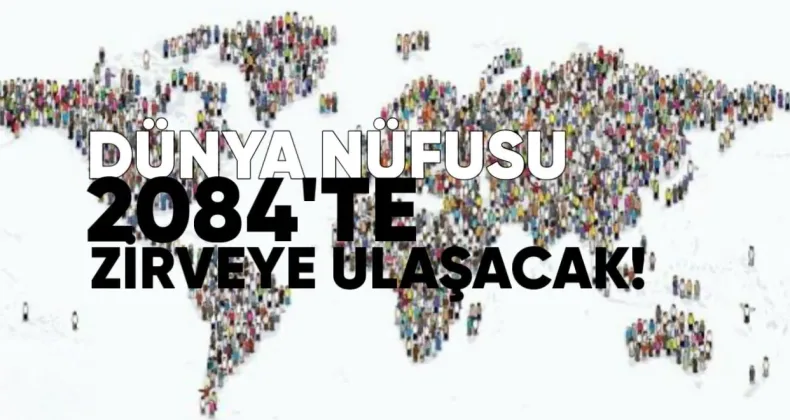 Dünya Nüfusu 2084’te Zirveye Ulaşacak