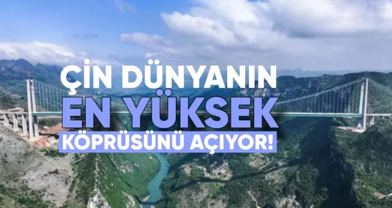 Çin Dünyanın En Yüksek Köprüsünü Açıyor