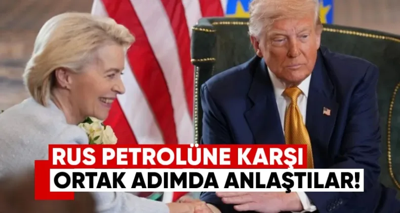 Trump ve Von der Leyen Rus Petrolüne Karşı Ortak Adımda Anlaştı