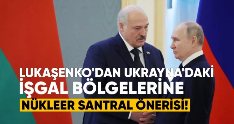 Lukaşenko’dan Ukrayna’daki İşgal Bölgelerine Enerji İçin Nükleer Santral Önerisi
