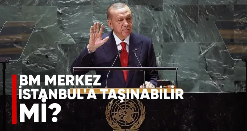 BM Merkezi İstanbul’a Taşınabilir mi?