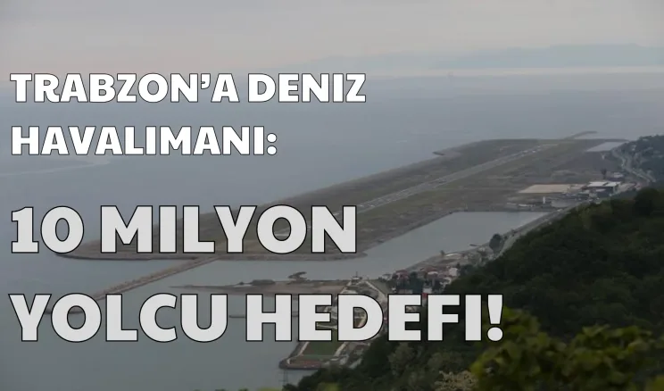 Trabzon’a Deniz Üzeri Yeni Havalimanı: İhale Bu Yıl, İnşaat 2026’da Başlıyor
