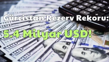 Gürcistan Rezervleri Rekor Kırdı: 5.4 Milyar Doları Aştı