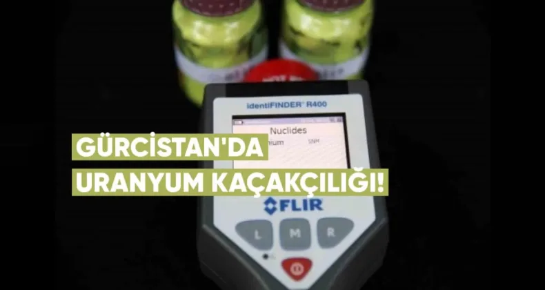 Gürcistan’da Uranyum Kaçakçılığı: 3 Çin Vatandaşı Gözaltında
