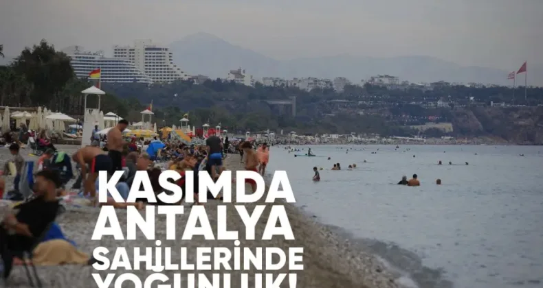 Antalya’da Kasım Sıcağı: Sahillerde Yaz Yoğunluğu