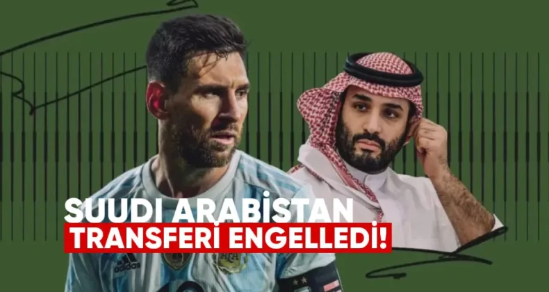 Suudi Arabistan, Lionel Messi’nin Transferini Engelledi