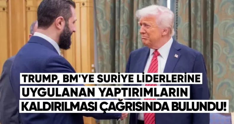 Trump, BM’ye Suriye Liderine Uygulanan Yaptırımların Kaldırılması Çağrısında Bulundu