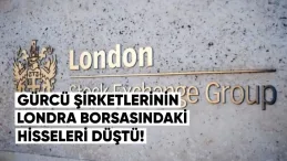Gürcü Şirketlerinin Londra Borsasındaki Hisseleri Düştü
