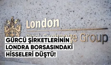 Gürcü Şirketlerinin Londra Borsasındaki Hisseleri Düştü