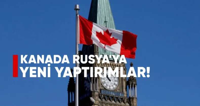 Kanada Rusya’ya Yeni Yaptırımlar Uyguladı