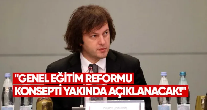 Kobakhidze: Genel Eğitim Reformu Konsepti Yakında Açıklanacak