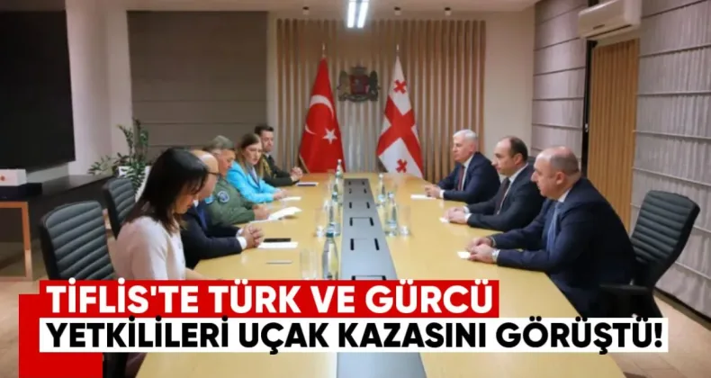 Tiflis’te Türk ve Gürcü yetkililer uçak kazasını görüştü