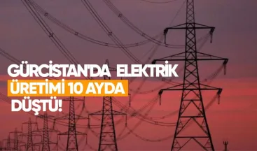 Gürcistan’da 10 Ayda Elektrik Üretimi Düştü, Tüketim İse Hafif Arttı