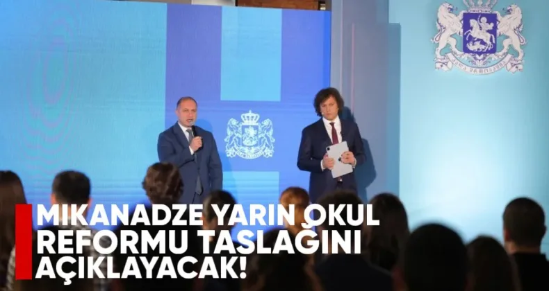 Mikanadze Yarın Okul Reformu Taslağını Açıklayacak