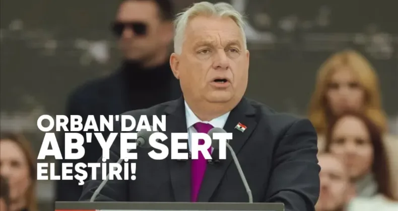 Orban’dan AB’ye sert eleştiri: Yolsuzluk içinde boğuluyorlar