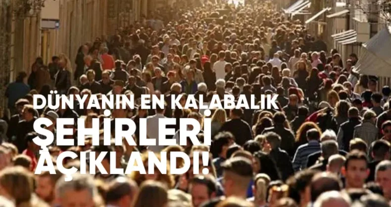 Dünyanın En Kalabalık Şehirleri Açıklandı: İstanbul’un Sırası Belli Oldu